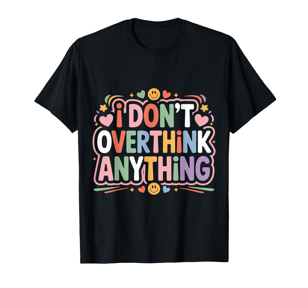 I Dont Overthink Anything Mindset T-Shirt - Novelty Apparel for Adults - T-Shirt, Sweatshirt, Hoodie