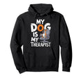 My Dog Is My Therapist Funny Pet Lover Hoodie - Custom Art Print Unisex - T-Shirt, Sweatshirt, Hoodie
