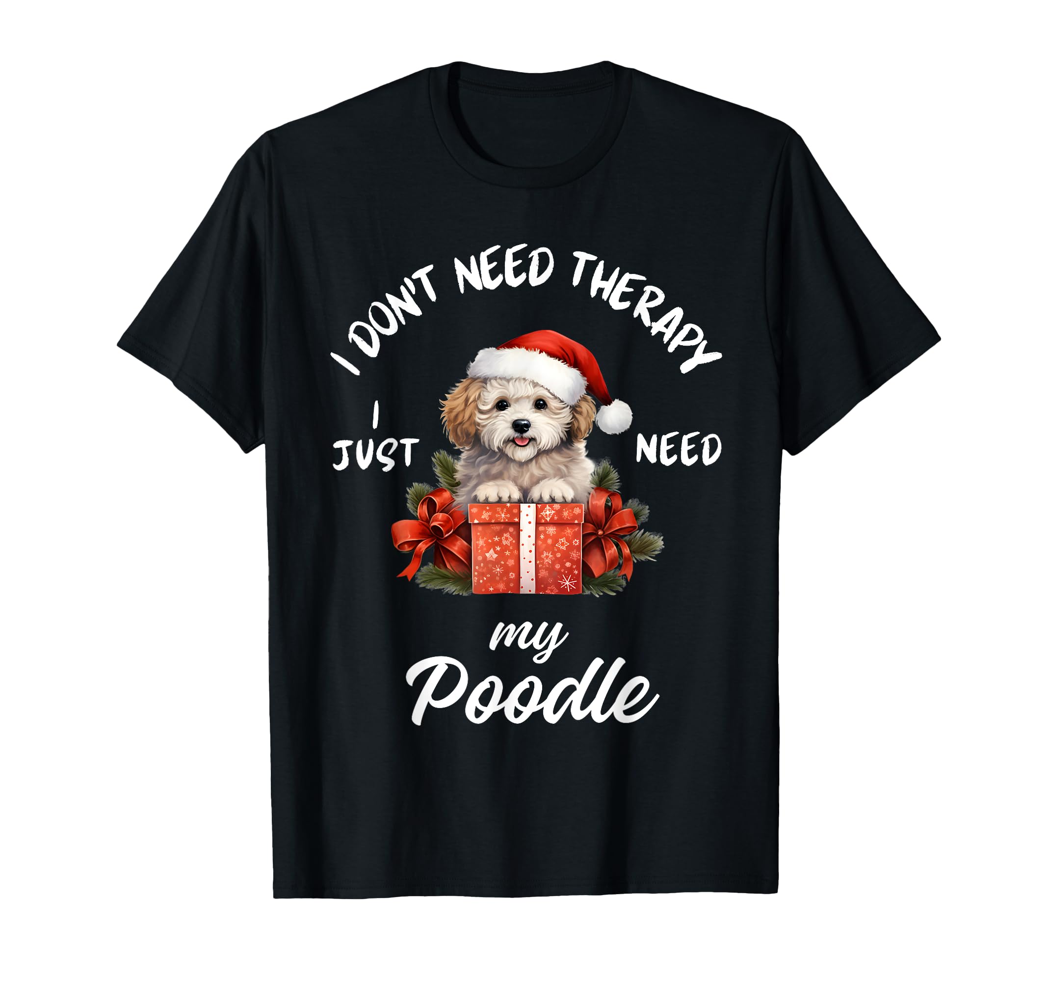 Poodle Dog Lover I Just Need My T-Shirt - Casual Everyday Wear Unisex - T-Shirt, Sweatshirt, Hoodie