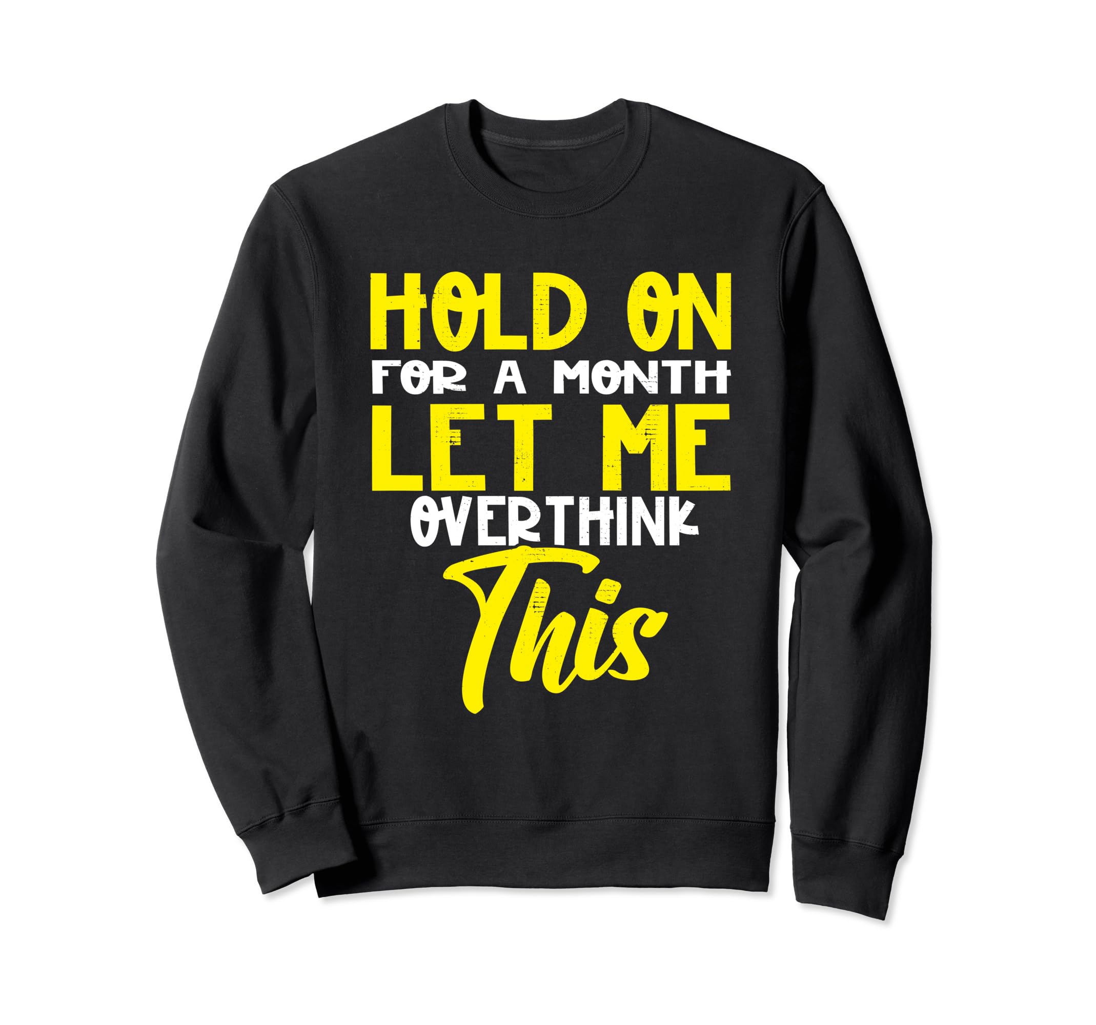 Hold Month Let Me Overthink This Sweatshirt - Streetwear Style Men Women - T-Shirt, Sweatshirt, Hoodie