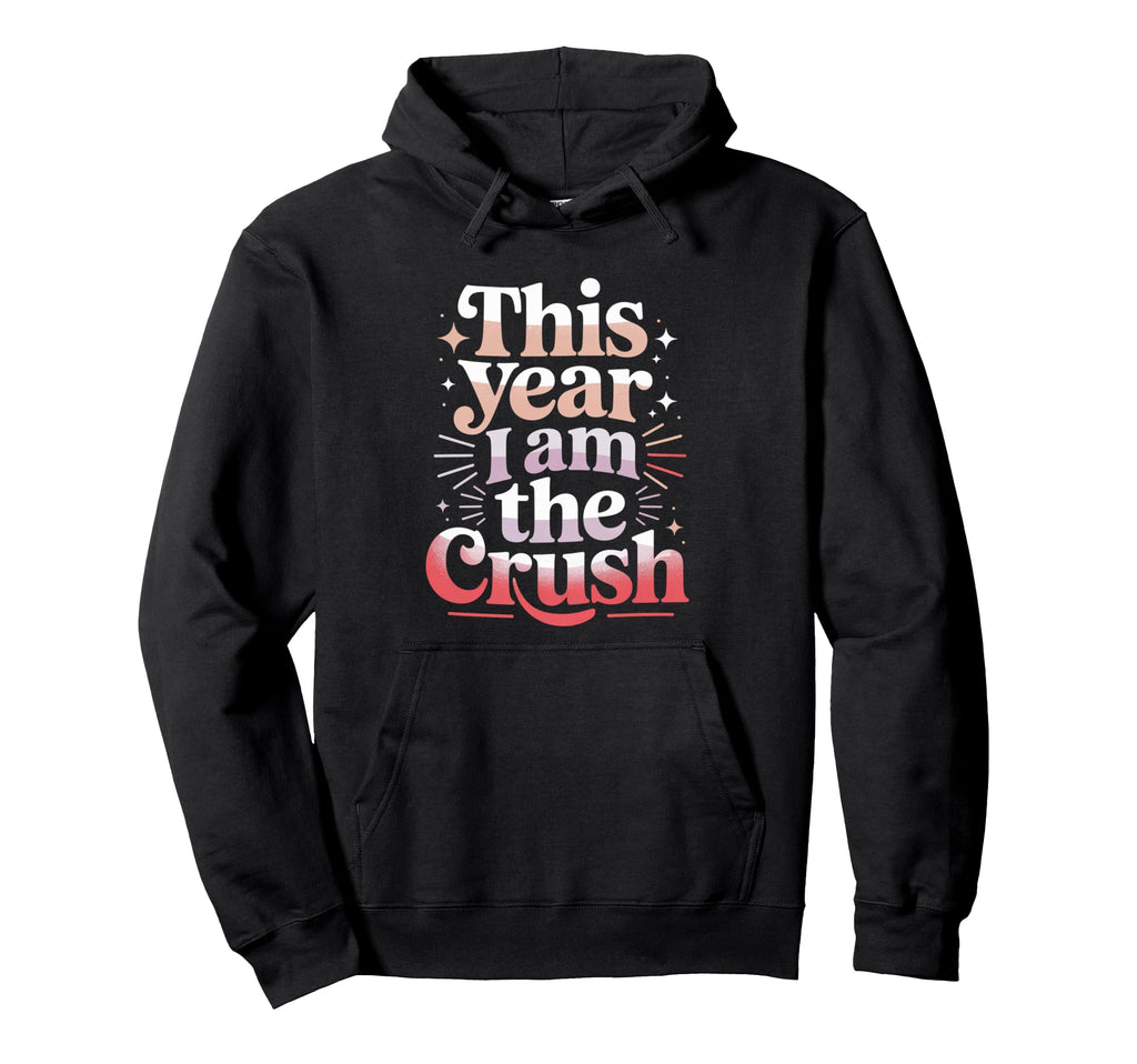 This Year I Am Crush Funny Hoodie - Casual Everyday Wear for Adults - T-Shirt, Sweatshirt, Hoodie