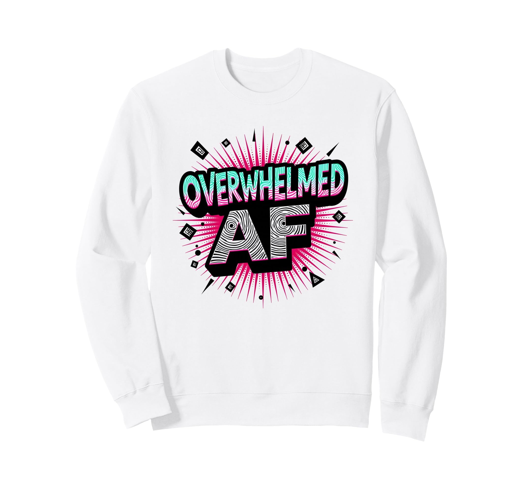 Im Overstimulated Overwhelmed Af Art Sweatshirt - Novelty Apparel Men Women - T-Shirt, Sweatshirt, Hoodie
