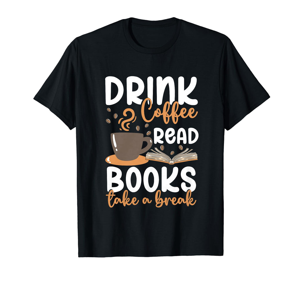 Drink Coffee Read Books Take Break T-Shirt - Graphic Print Unisex - T-Shirt, Sweatshirt, Hoodie