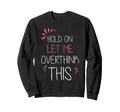 Hold Let Me Overthink This Fun And Sweatshirt - Custom Art Print Unisex - T-Shirt, Sweatshirt, Hoodie