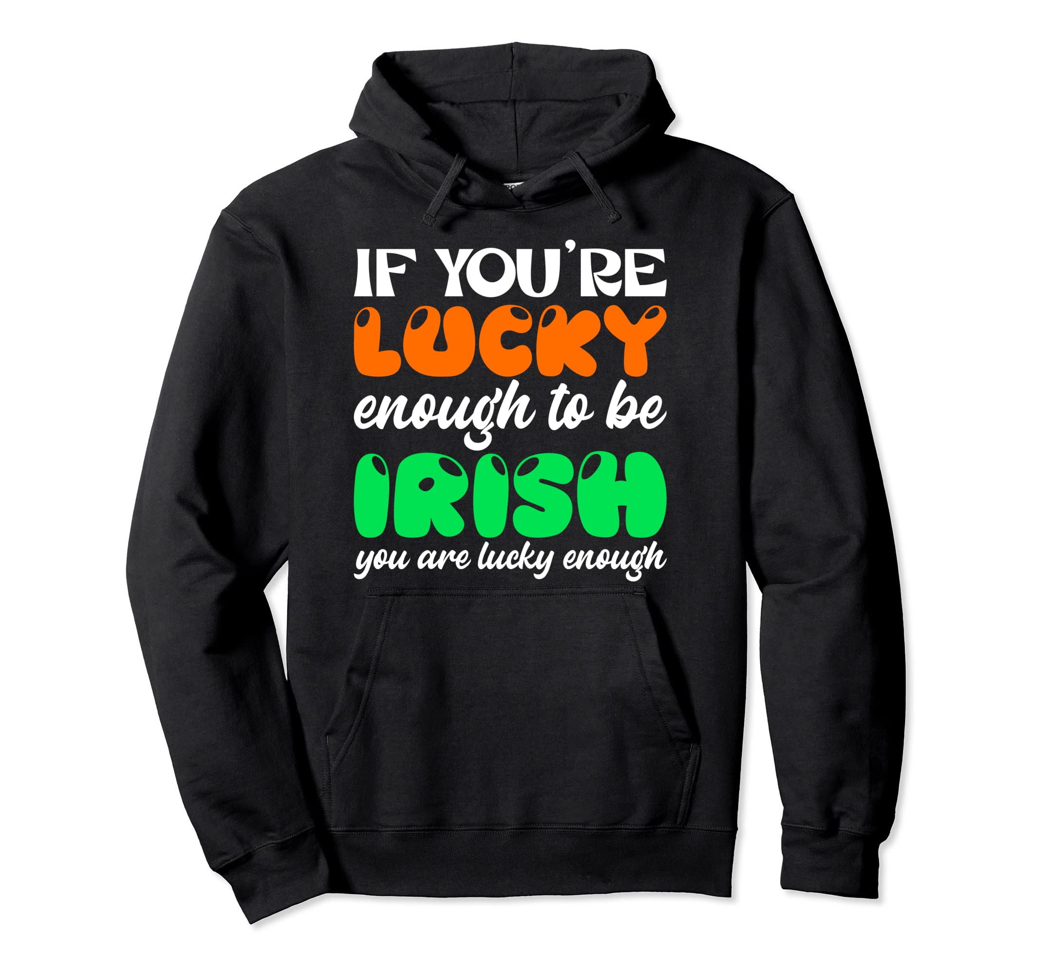 If You Are Lucky Enough To Be Irish Hoodie - Novelty Apparel for Adults - T-Shirt, Sweatshirt, Hoodie