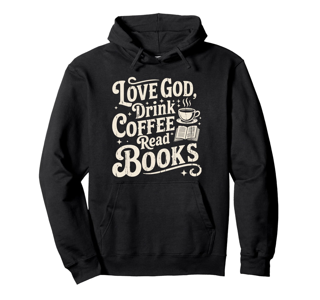 Love God Drink Coffee Read Books Hoodie - Casual Everyday Wear Men Women - T-Shirt, Sweatshirt, Hoodie