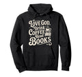 Love God Drink Coffee Read Books Hoodie - Casual Everyday Wear Men Women - T-Shirt, Sweatshirt, Hoodie