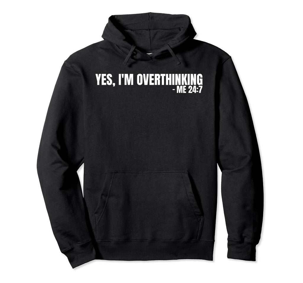 Yes Im Overthinking 24 7 Overthinker Hoodie - Aesthetic Graphic Men Women - T-Shirt, Sweatshirt, Hoodie