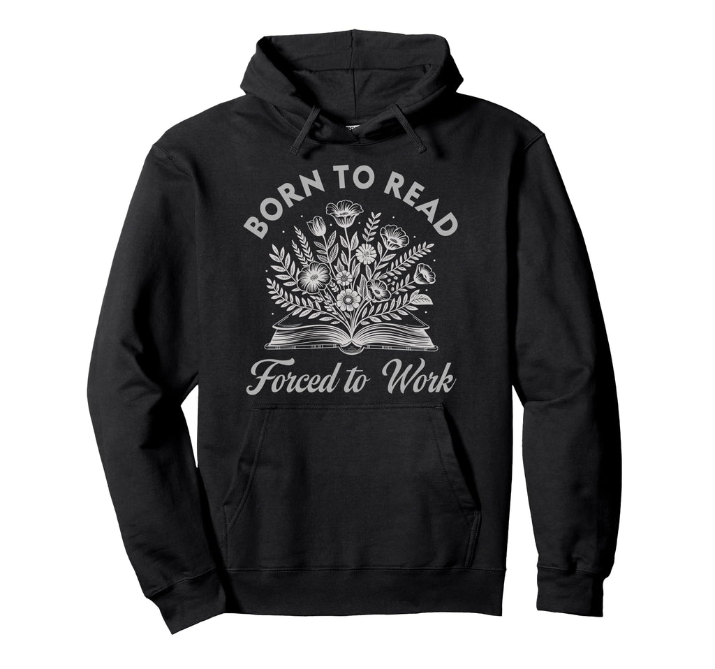 Born To Read Forced To Work Floral Hoodie - Streetwear Style Unisex - T-Shirt, Sweatshirt, Hoodie