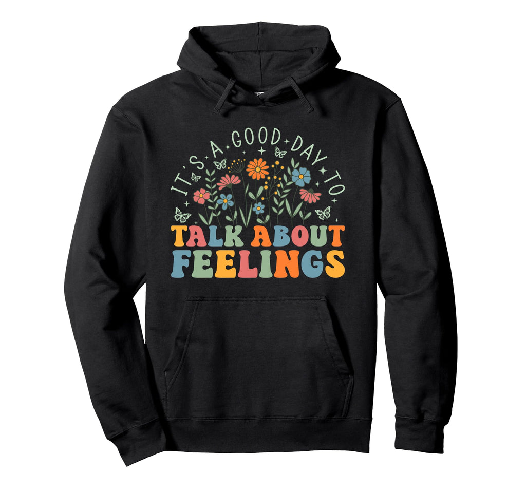 Its Good Day To Talk About Feelings Hoodie - Casual Everyday Wear Unisex - T-Shirt, Sweatshirt, Hoodie