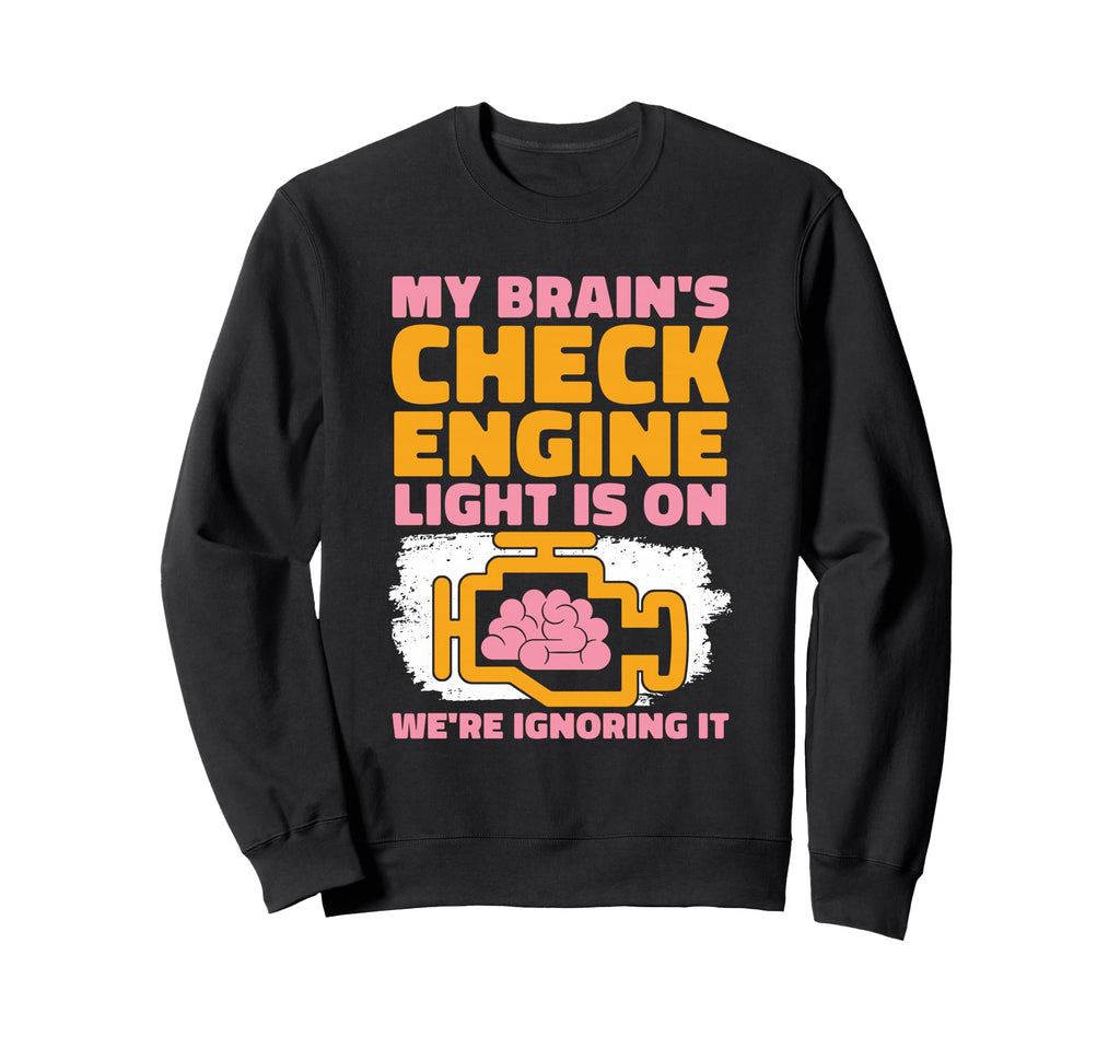 My Brains Check Engine Light Is Sweatshirt - Custom Art Print for Adults - T-Shirt, Sweatshirt, Hoodie