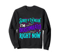 Sorry If Im Mean Im Overstimulated Right Sweatshirt - Graphic Print Unisex - T-Shirt, Sweatshirt, Hoodie
