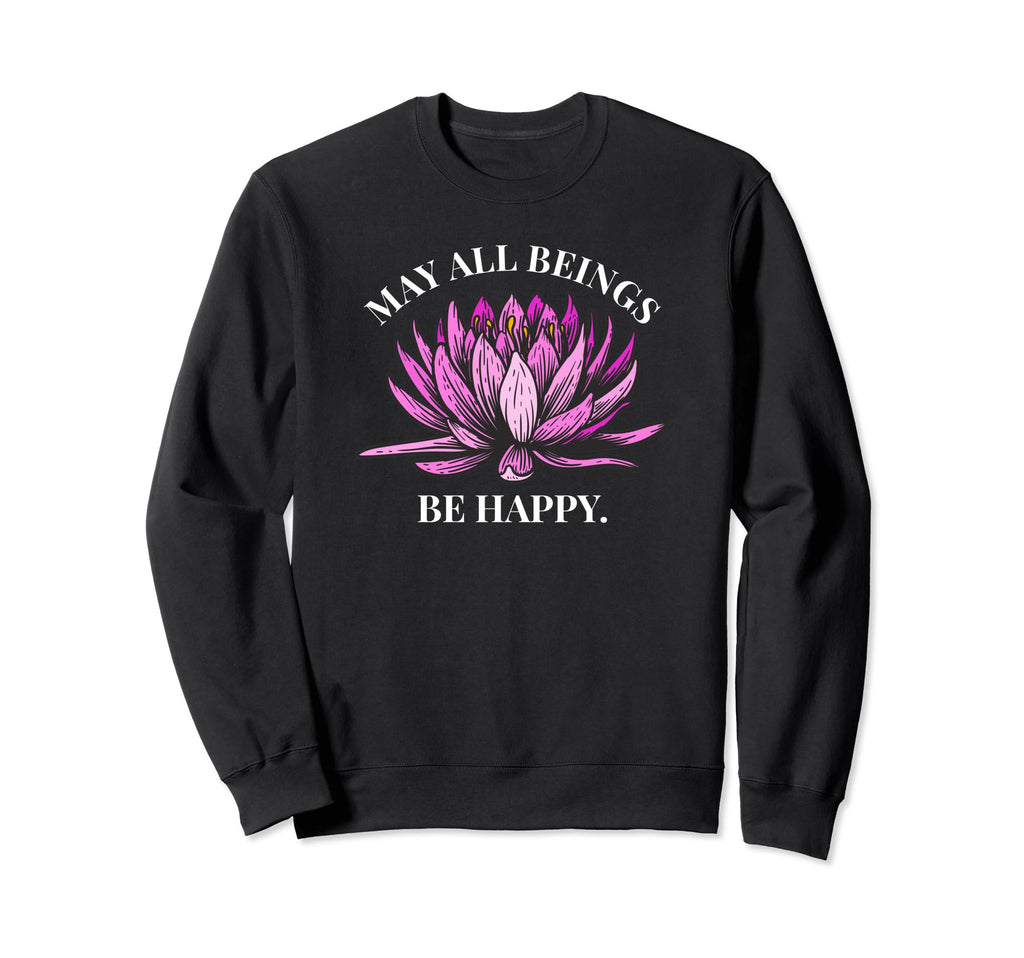 May All Beings Be Happy Sweatshirt - Casual Everyday Wear Men Women - T-Shirt, Sweatshirt, Hoodie