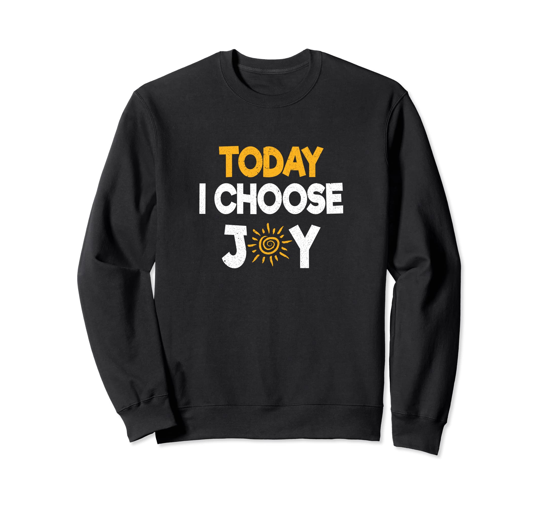 Today I Choose Joy Motivational Happy Sweatshirt - Custom Art Print Unisex - T-Shirt, Sweatshirt, Hoodie