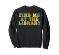 Find Me Library Books Lover Groovy Sweatshirt - Unique Graphic Men Women - T-Shirt, Sweatshirt, Hoodie