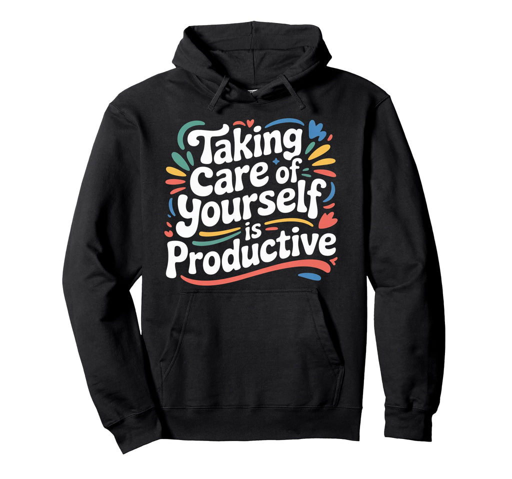 Taking Care Yourself Is Productive Hoodie - Graphic Print for Adults - T-Shirt, Sweatshirt, Hoodie