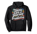 Taking Care Yourself Is Productive Hoodie - Graphic Print for Adults - T-Shirt, Sweatshirt, Hoodie