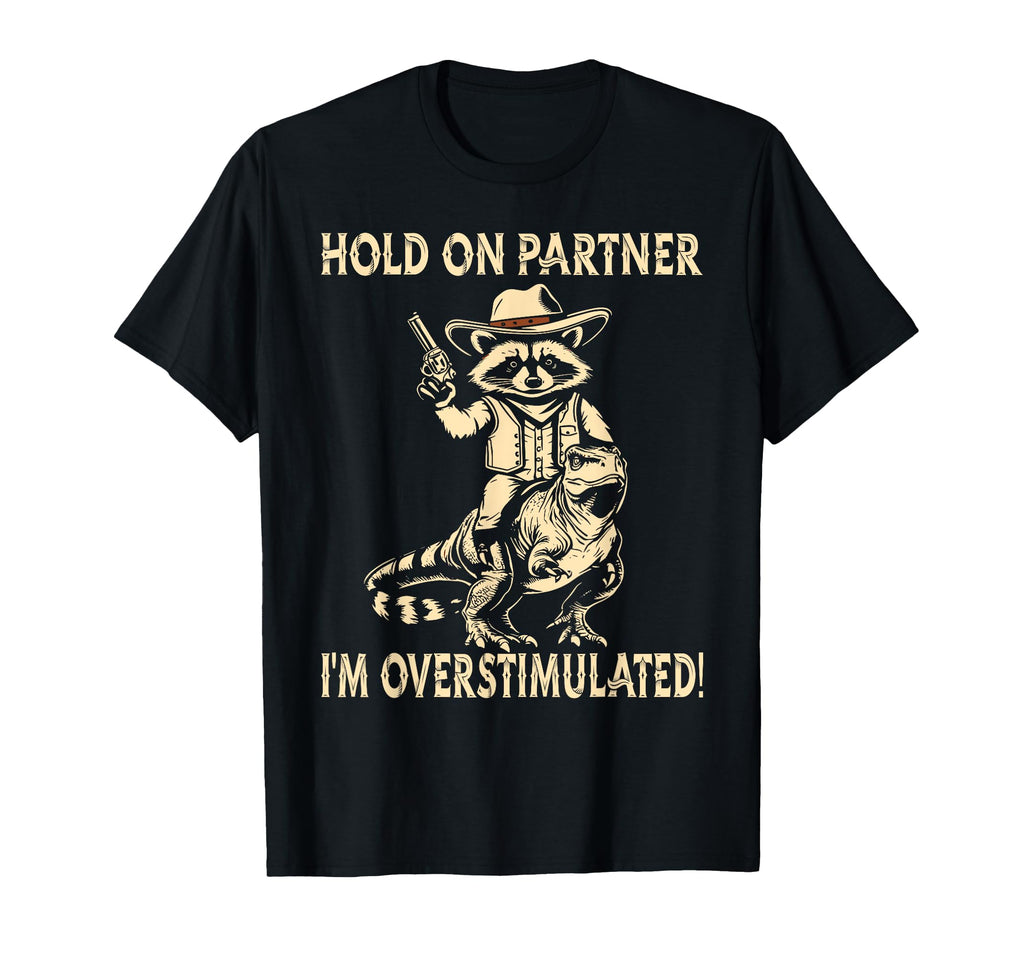 Hold Partner Im Overstimulated T-Shirt - Unique Graphic Men Women - T-Shirt, Sweatshirt, Hoodie