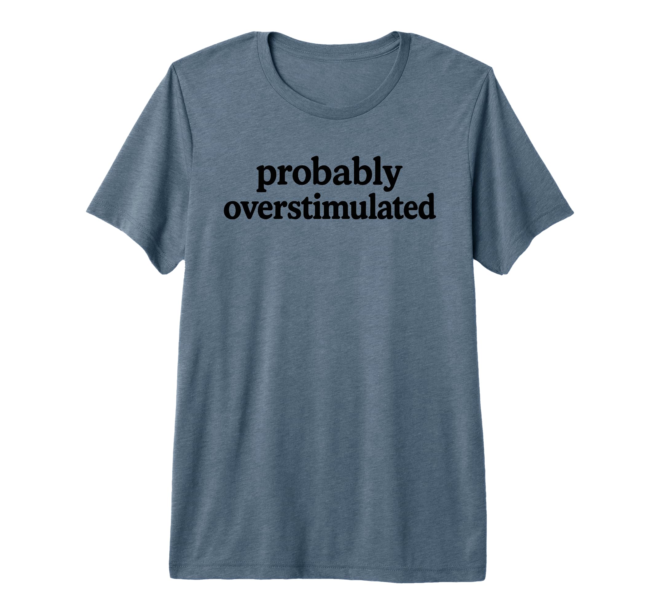 Probably Overstimulated Minimalist T-Shirt - Aesthetic Graphic Men Women - T-Shirt, Sweatshirt, Hoodie
