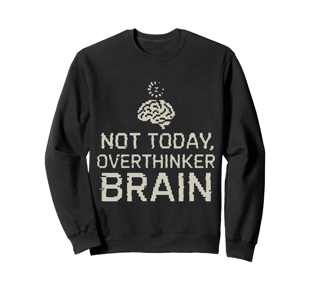 Not Today Overthinker Brain Sweatshirt - Casual Everyday Wear for Adults - T-Shirt, Sweatshirt, Hoodie
