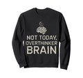Not Today Overthinker Brain Sweatshirt - Casual Everyday Wear for Adults - T-Shirt, Sweatshirt, Hoodie