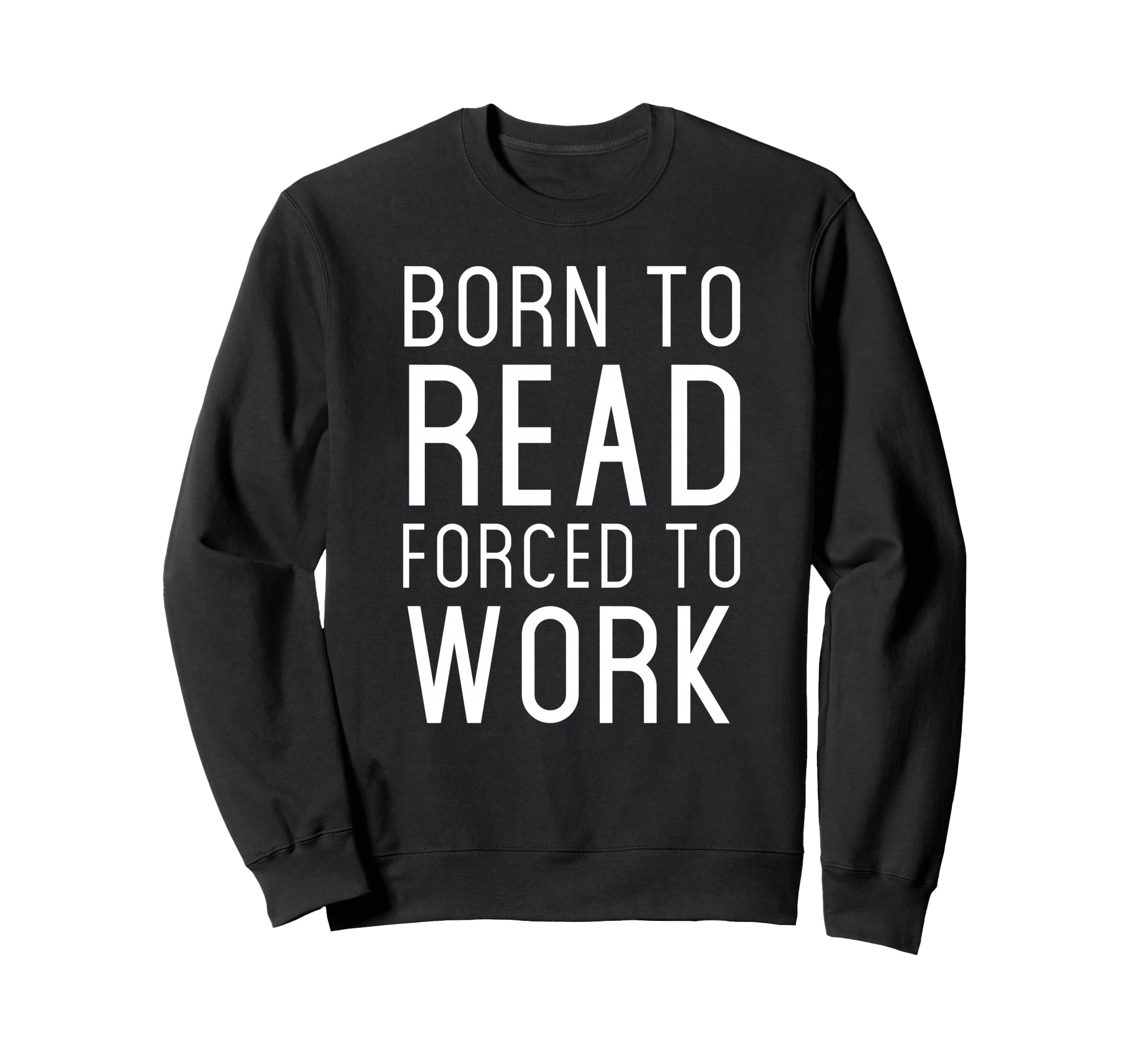 Born To Read Forced Work Sweatshirt - Casual Everyday Wear for Adults - T-Shirt, Sweatshirt, Hoodie