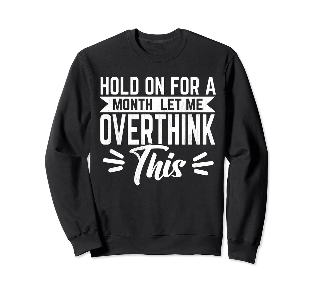 Hold Month Let Me Overthink This Sweatshirt - Custom Art Print Unisex - T-Shirt, Sweatshirt, Hoodie