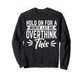 Hold Month Let Me Overthink This Sweatshirt - Custom Art Print Unisex - T-Shirt, Sweatshirt, Hoodie