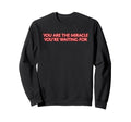 You Are Miracle Youre Waiting Sweatshirt - Fun Novelty Design Men Women - T-Shirt, Sweatshirt, Hoodie