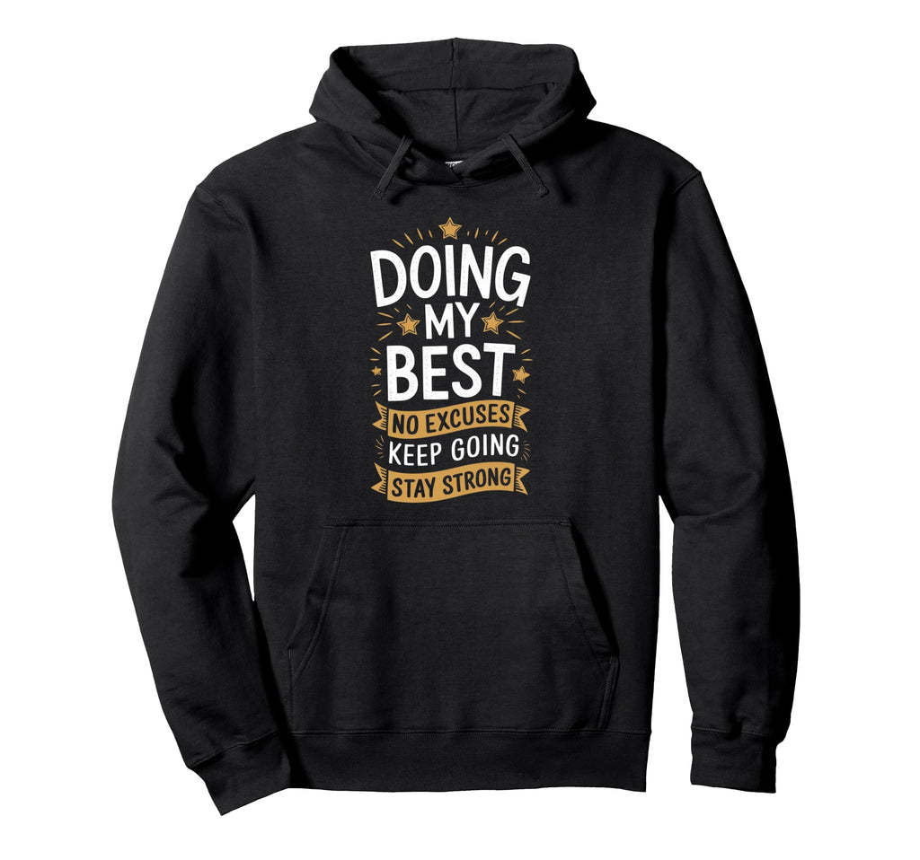 Doing My Best No Excuses Keep Going Stay Hoodie - Unique Graphic Unisex - T-Shirt, Sweatshirt, Hoodie