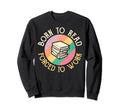 Born To Read Reading Librarian Book Sweatshirt - Custom Art Print Unisex - T-Shirt, Sweatshirt, Hoodie