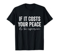 If It Costs You Your Peace Its Too T-Shirt - Graphic Print for Adults - T-Shirt, Sweatshirt, Hoodie