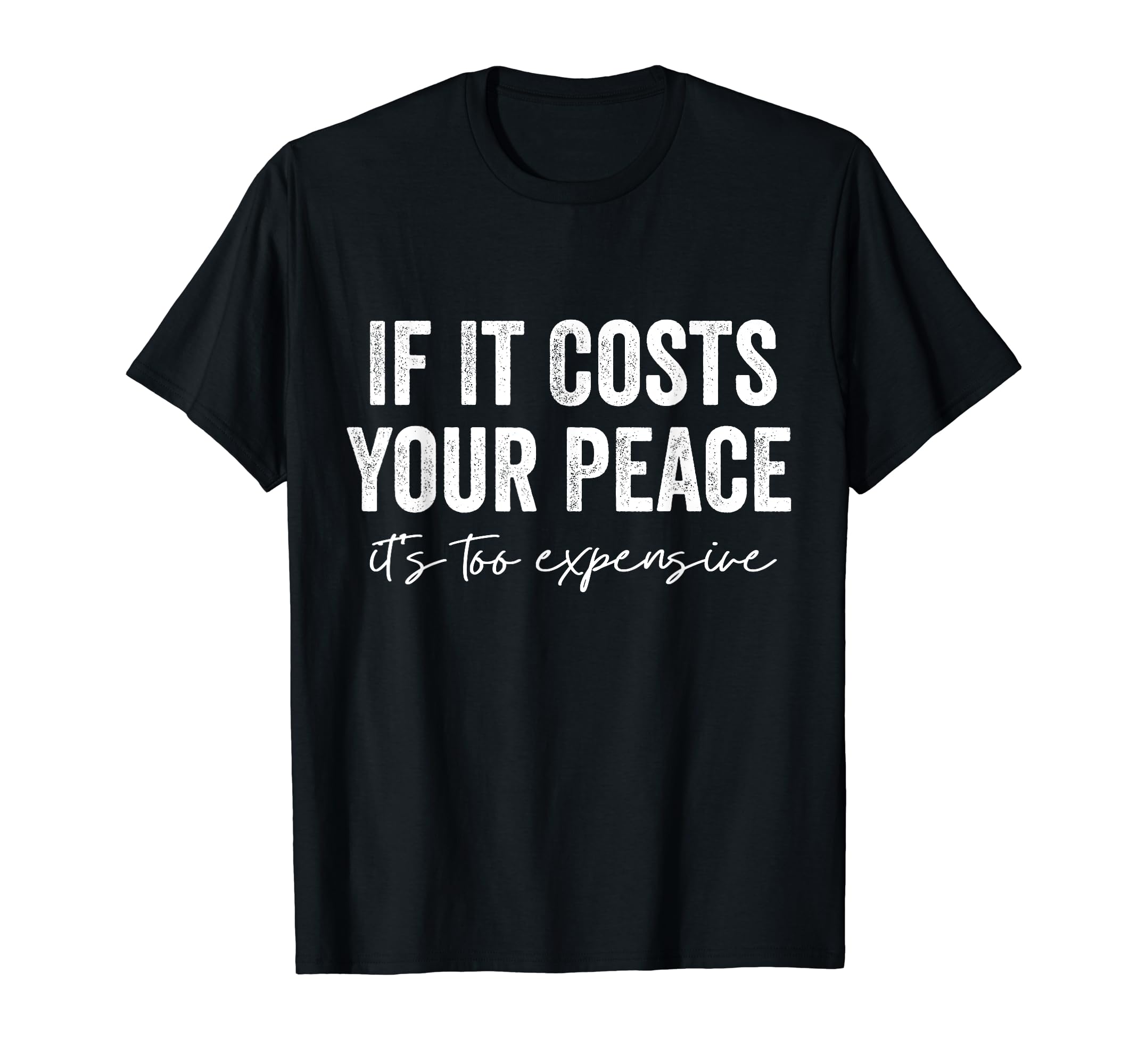 If It Costs You Your Peace Its Too T-Shirt - Graphic Print for Adults - T-Shirt, Sweatshirt, Hoodie
