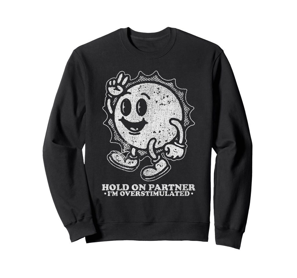 Hold Partner Im Overstimulated Sun Sweatshirt - Trendy Graphic Men Women - T-Shirt, Sweatshirt, Hoodie