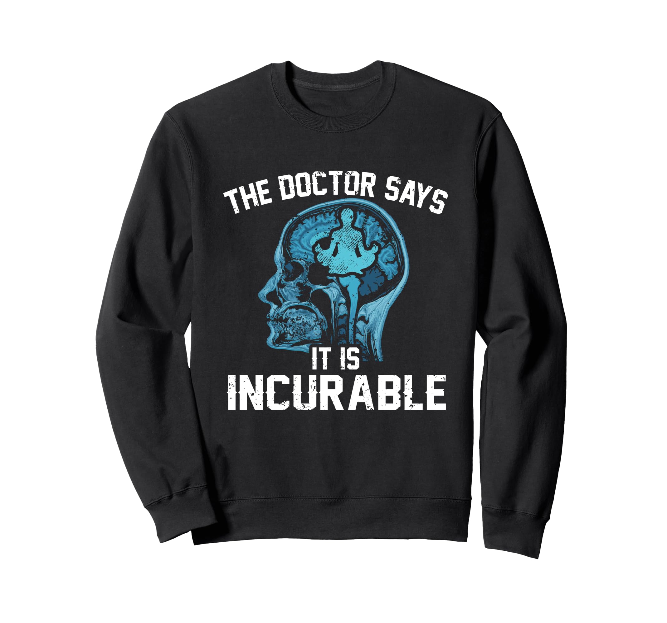 Funny Doctor Says It Is Incurable Sweatshirt - Novelty Apparel Men Women - T-Shirt, Sweatshirt, Hoodie