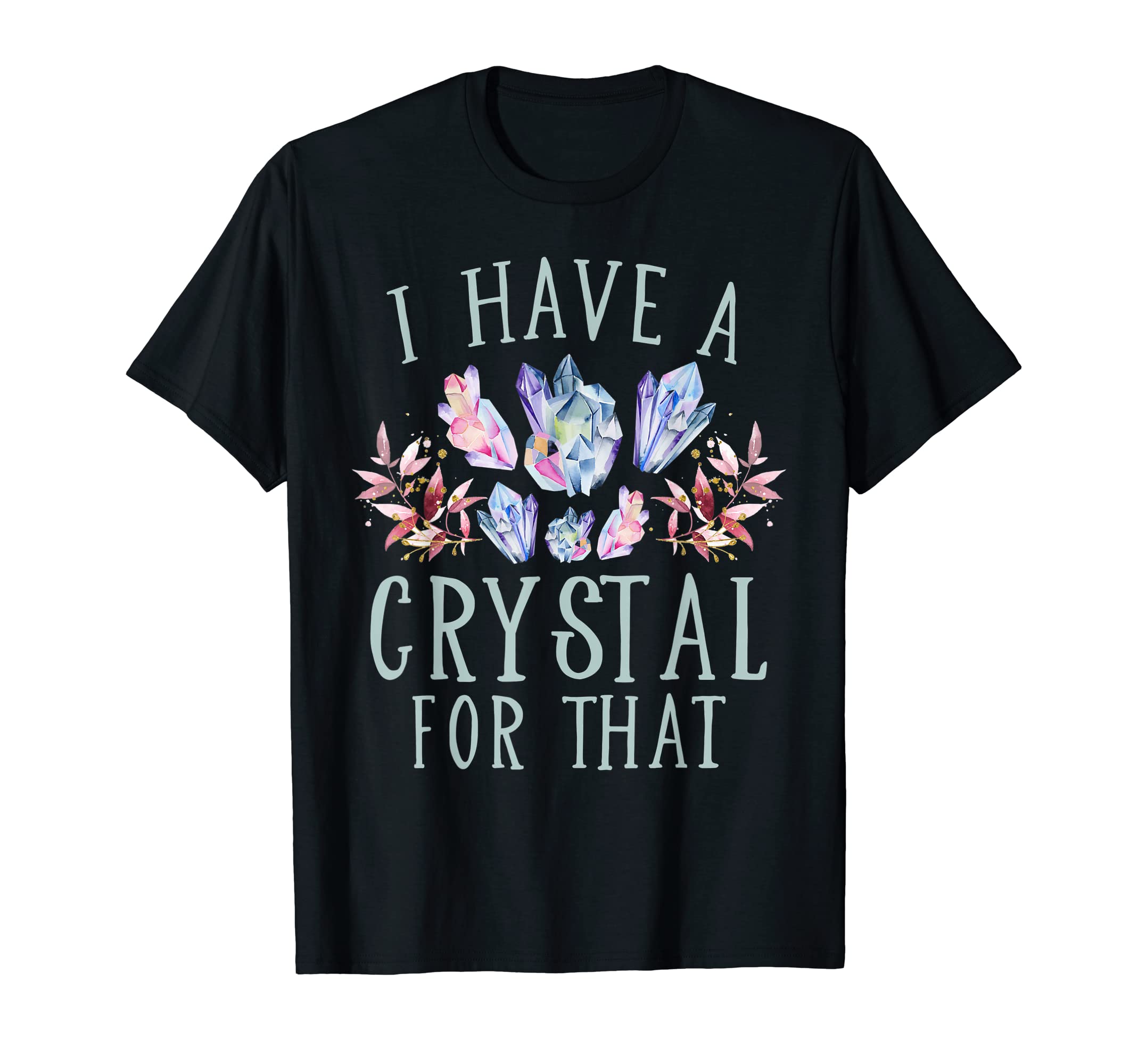 I Have Crystal That Namaste Spiritual T-Shirt - Graphic Print Unisex - T-Shirt, Sweatshirt, Hoodie