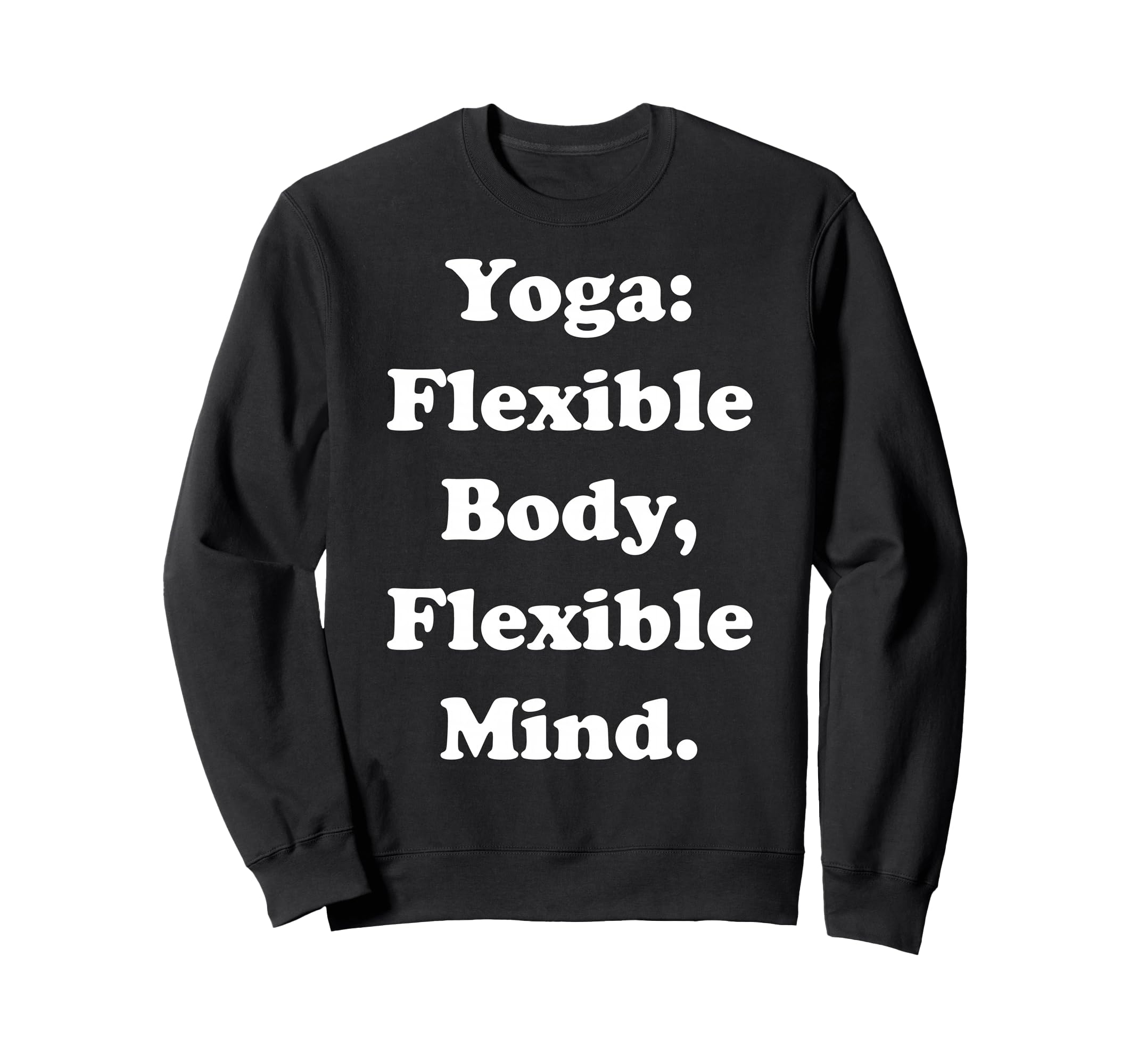 Yoga Flexible Body Flexible Mind Sweatshirt - Novelty Apparel for Adults - T-Shirt, Sweatshirt, Hoodie