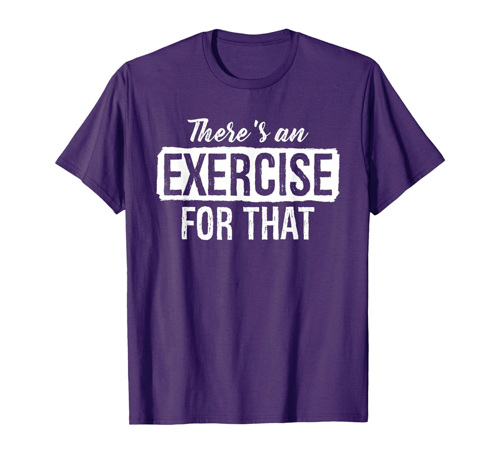 Theres Exercise That Physical Therapy T-Shirt - Custom Art Print Unisex - T-Shirt, Sweatshirt, Hoodie