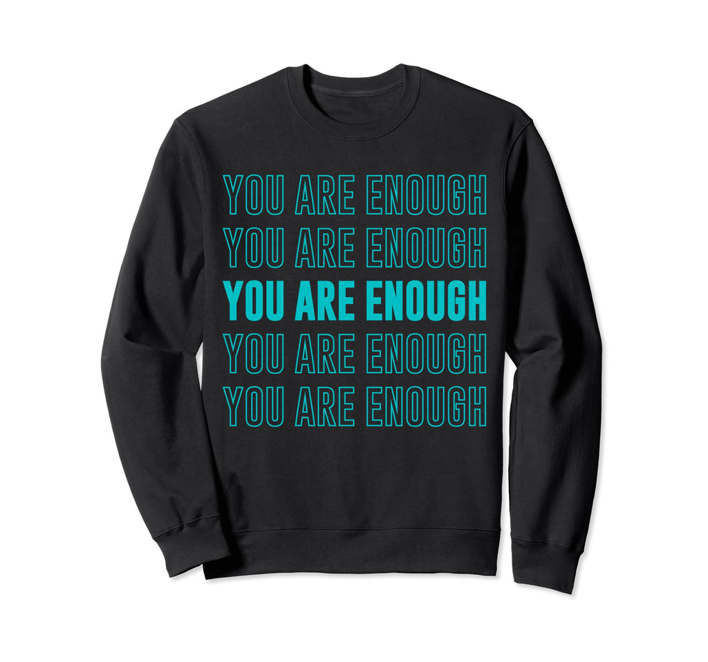 You Are Enough Inspirational Mental Sweatshirt - Trendy Graphic Men Women - T-Shirt, Sweatshirt, Hoodie