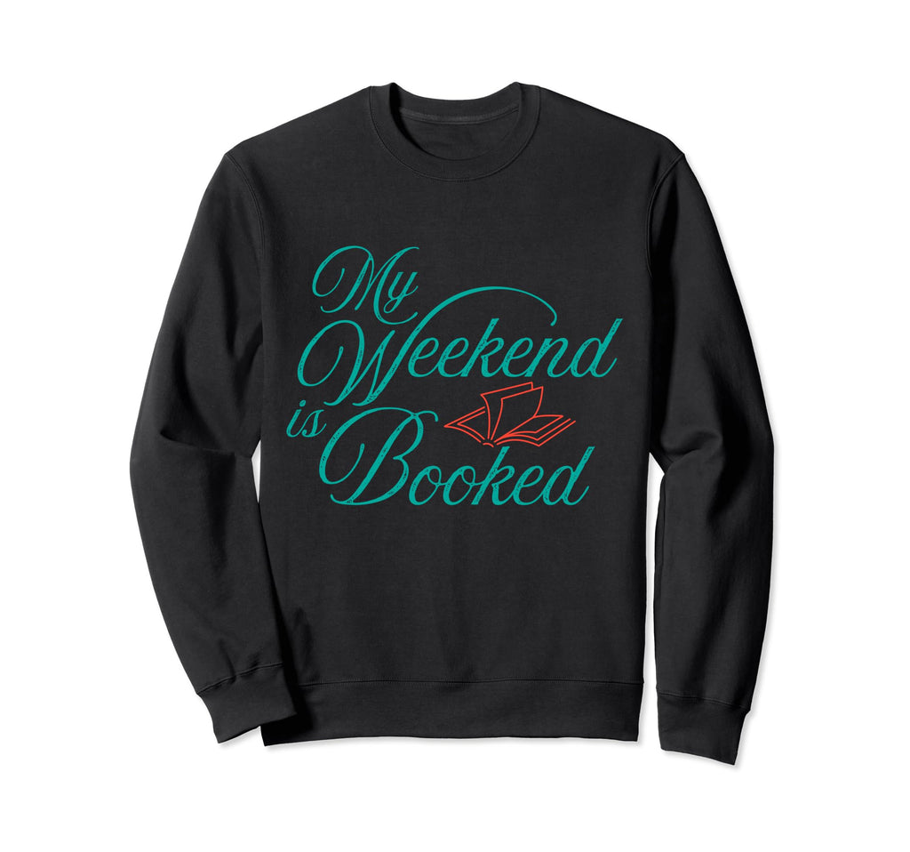 My Weekend Is Booked Reading Gifts Sweatshirt - Fun Novelty Design Unisex - T-Shirt, Sweatshirt, Hoodie