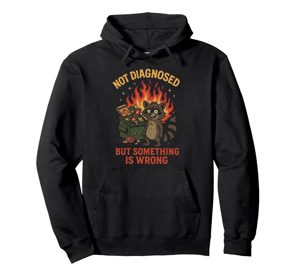 Not Diagnosed But Something Is Wrong Hoodie - Streetwear Style Unisex - T-Shirt, Sweatshirt, Hoodie