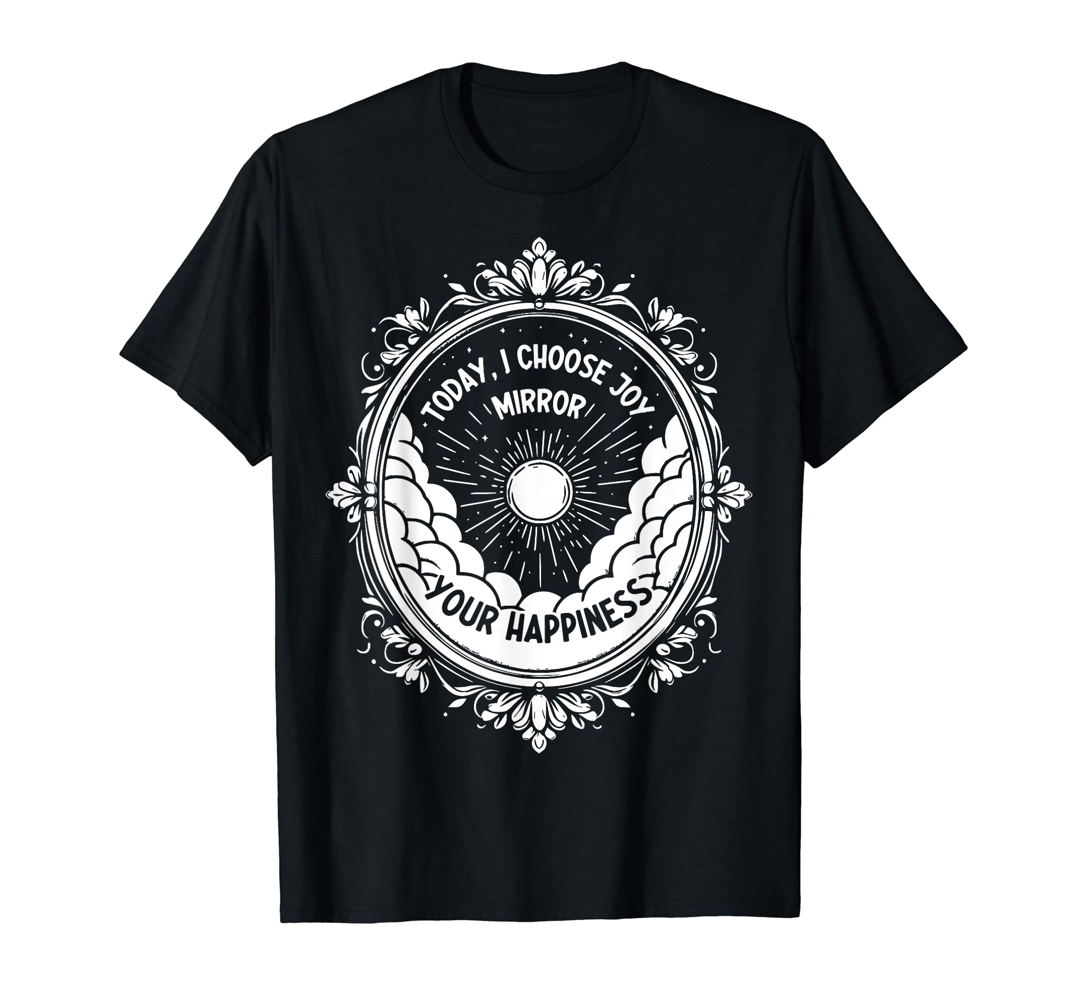 Today I Choose Joy Mirror Your Happiness T-Shirt - Novelty Apparel Unisex - T-Shirt, Sweatshirt, Hoodie