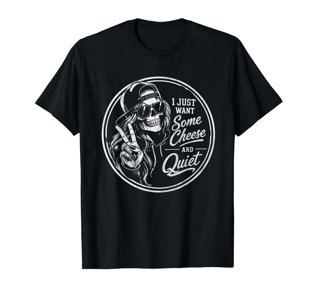 I Just Want Some Cheese And Quiet T-Shirt - Fun Novelty Design Unisex - T-Shirt, Sweatshirt, Hoodie