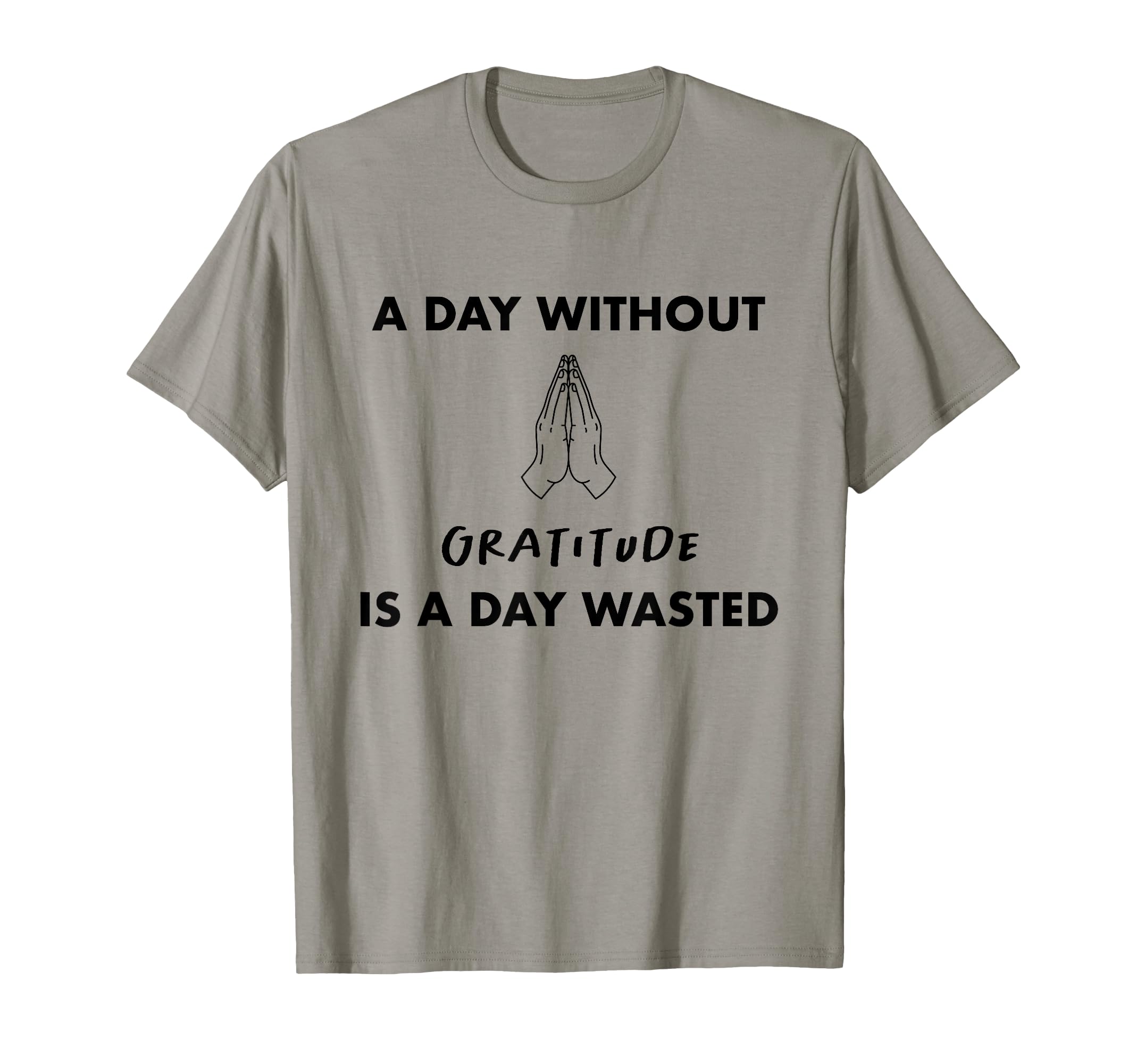 Day Without Gratitude Is Day Wasted T-Shirt - Trendy Graphic Men Women - T-Shirt, Sweatshirt, Hoodie
