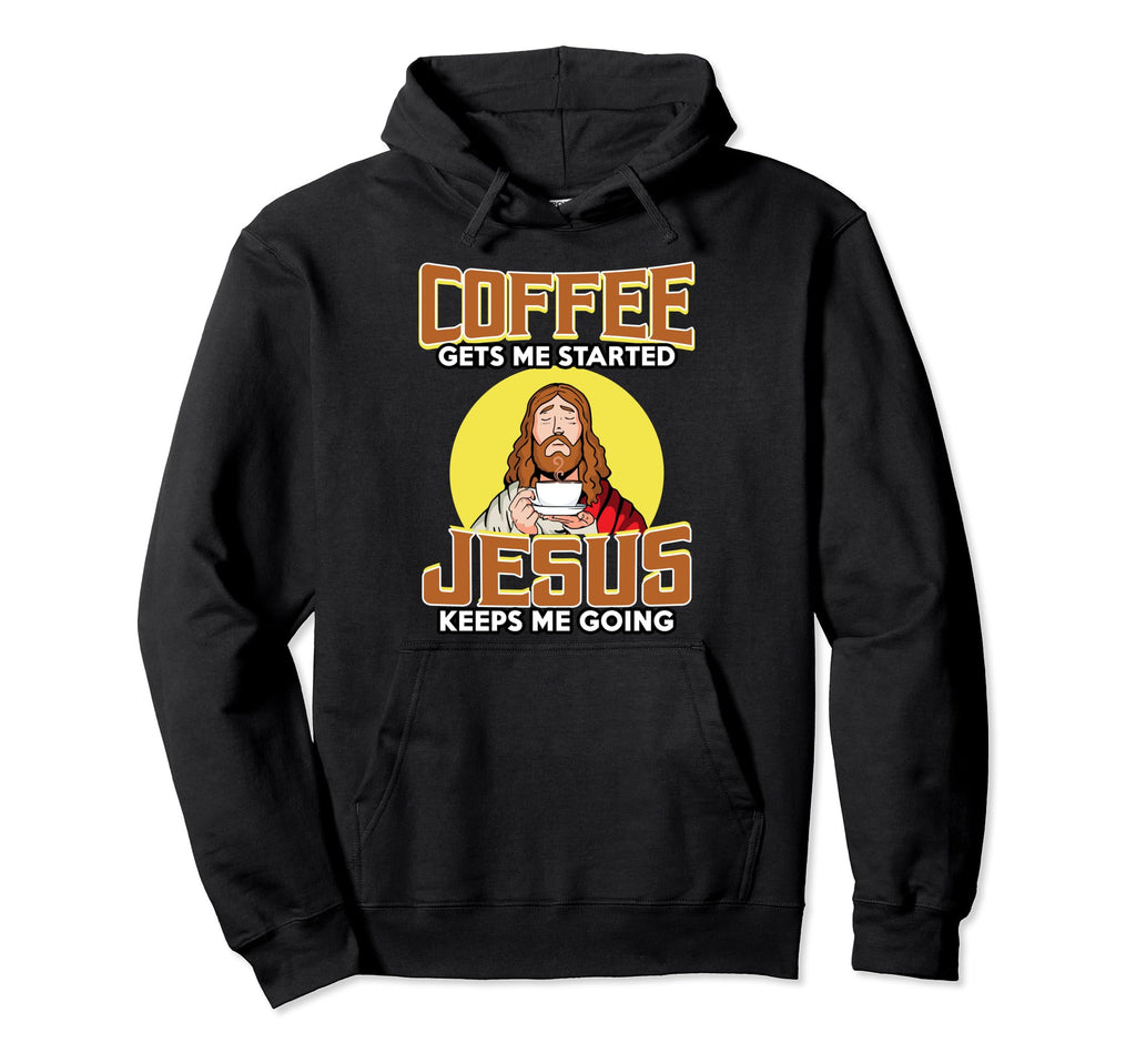 Coffee Gets Me Started Jesus Keeps Me Going Hoodie - Graphic Print Unisex - T-Shirt, Sweatshirt, Hoodie