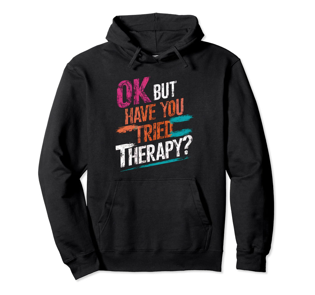 Ok But Have You Tried Therapy Mental Hoodie - Aesthetic Graphic Unisex - T-Shirt, Sweatshirt, Hoodie