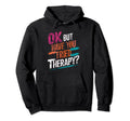 Ok But Have You Tried Therapy Mental Hoodie - Aesthetic Graphic Unisex - T-Shirt, Sweatshirt, Hoodie