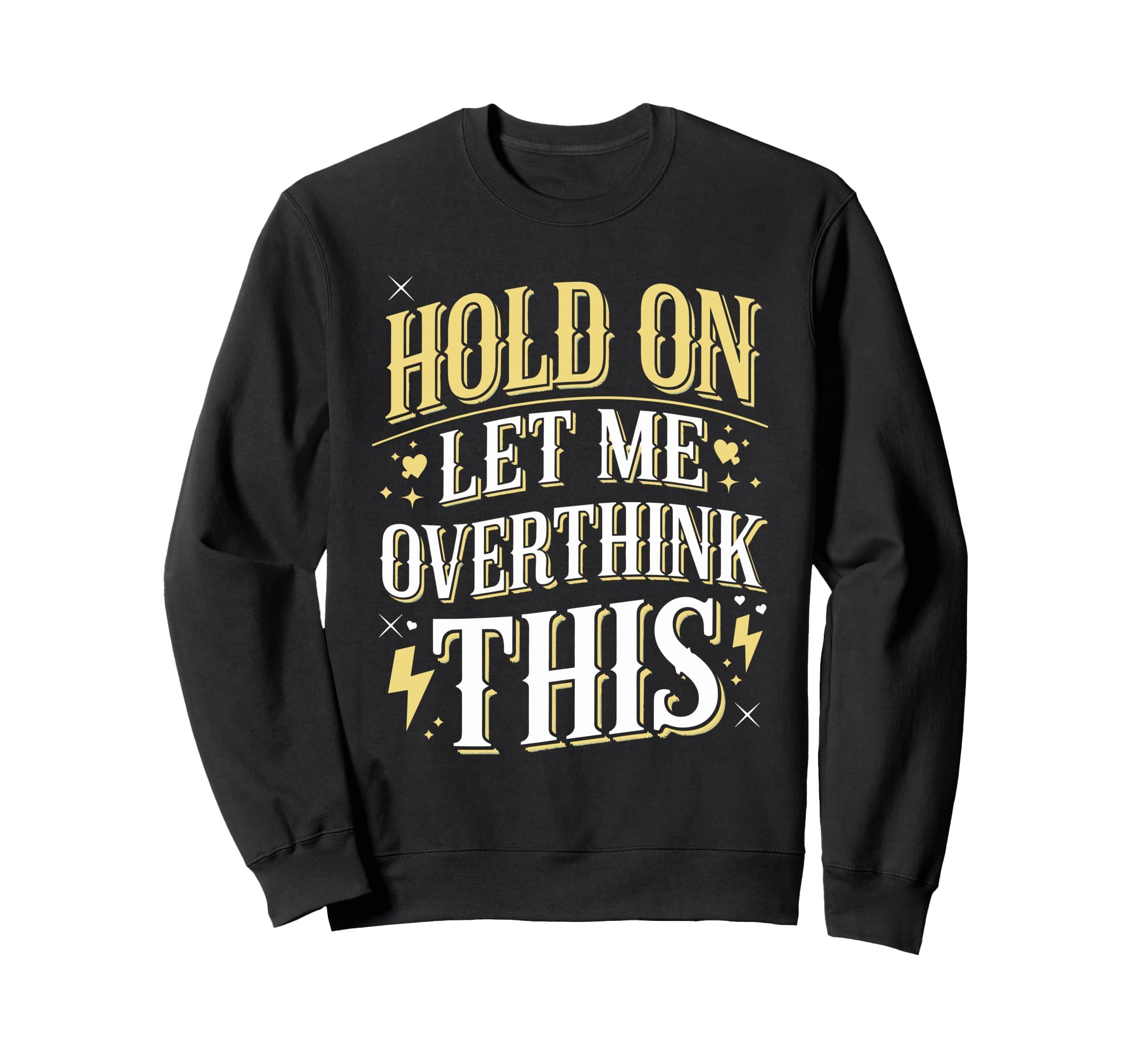 Hold Let Me Overthink This Funny Sweatshirt - Unique Graphic Unisex - T-Shirt, Sweatshirt, Hoodie