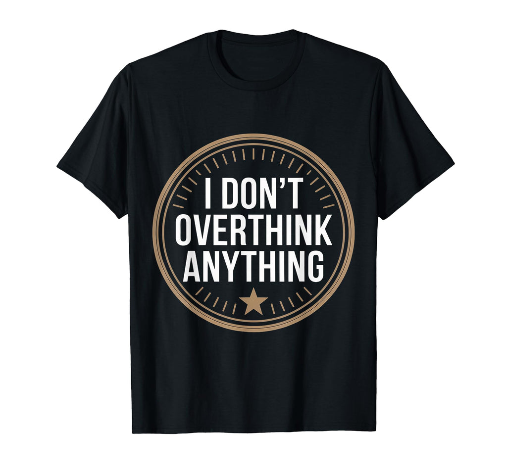 I Dont Overthink Anything Mindset Relax T-Shirt - Trendy Graphic Men Women - T-Shirt, Sweatshirt, Hoodie