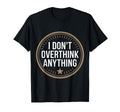I Dont Overthink Anything Mindset Relax T-Shirt - Trendy Graphic Men Women - T-Shirt, Sweatshirt, Hoodie